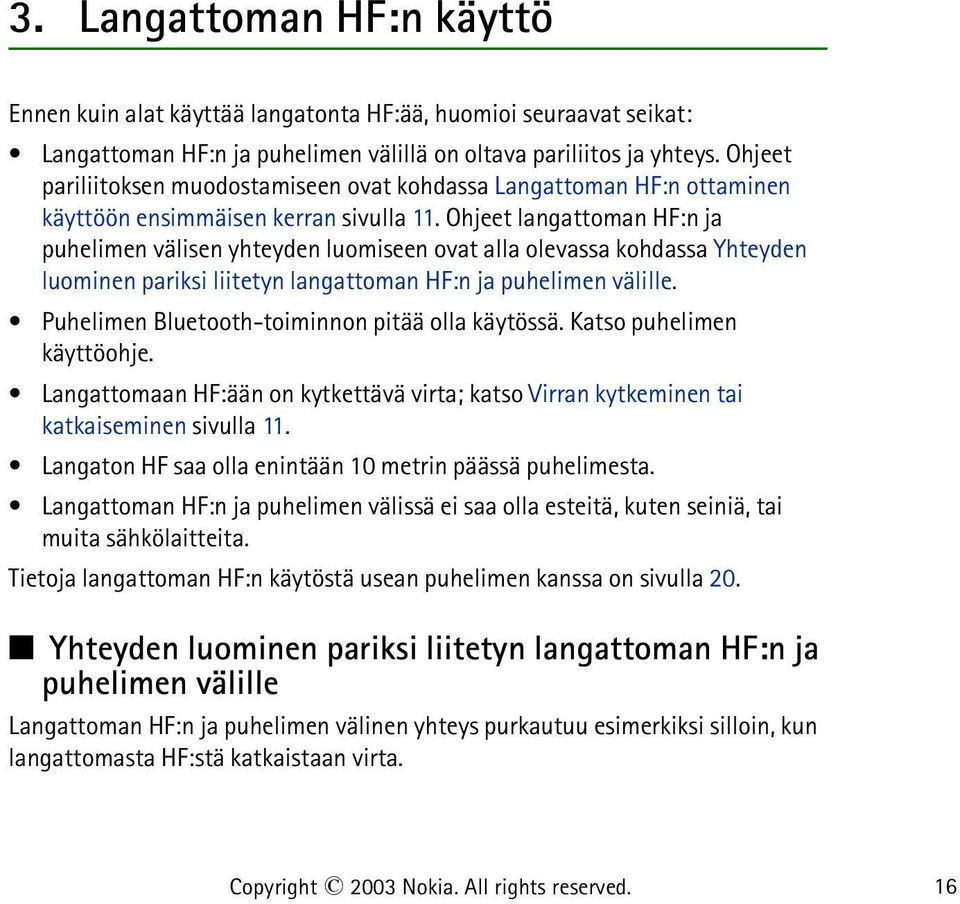 Ohjeet langattoman HF:n ja puhelimen välisen yhteyden luomiseen ovat alla olevassa kohdassa Yhteyden luominen pariksi liitetyn langattoman HF:n ja puhelimen välille.