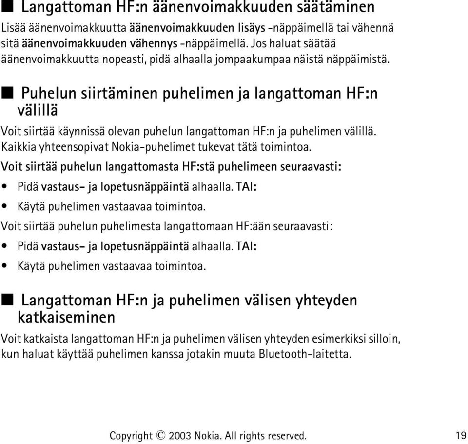 Puhelun siirtäminen puhelimen ja langattoman HF:n välillä Voit siirtää käynnissä olevan puhelun langattoman HF:n ja puhelimen välillä. Kaikkia yhteensopivat Nokia-puhelimet tukevat tätä toimintoa.