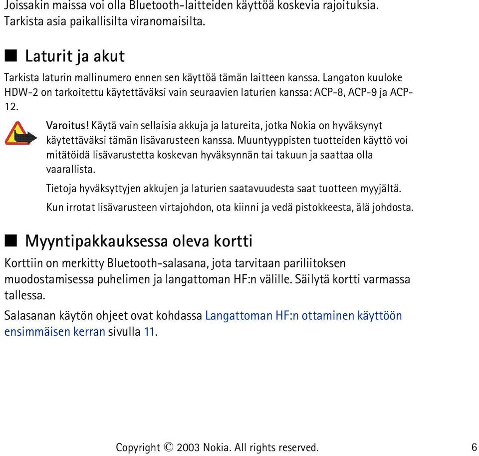 Varoitus! Käytä vain sellaisia akkuja ja latureita, jotka Nokia on hyväksynyt käytettäväksi tämän lisävarusteen kanssa.