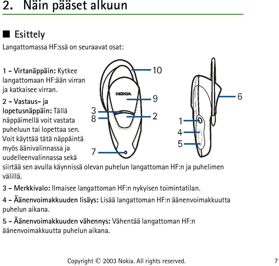 Voit käyttää tätä näppäintä myös äänivalinnassa ja uudelleenvalinnassa sekä siirtää sen avulla käynnissä olevan puhelun langattoman HF:n ja puhelimen välillä.