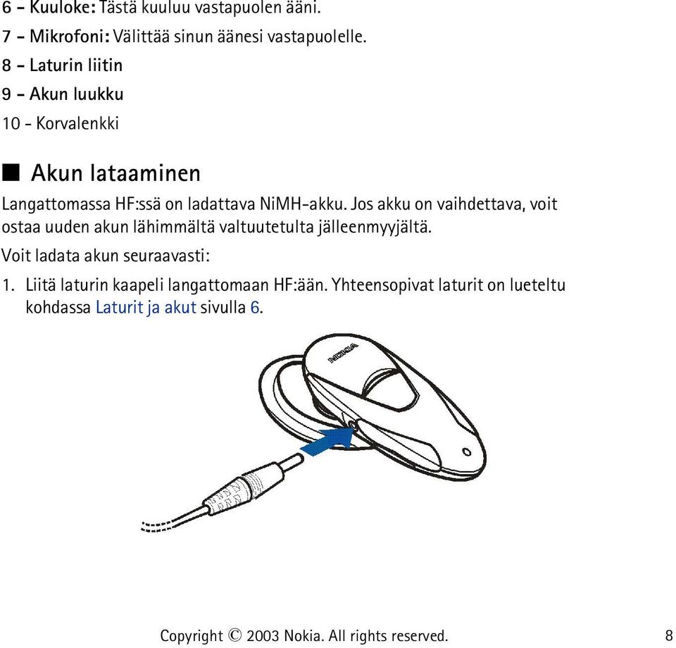 Jos akku on vaihdettava, voit ostaa uuden akun lähimmältä valtuutetulta jälleenmyyjältä. Voit ladata akun seuraavasti: 1.