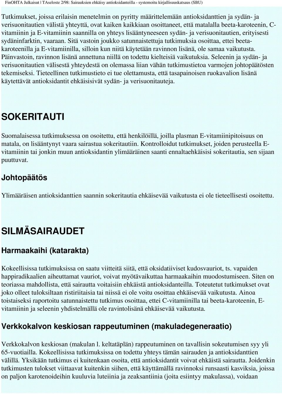 Sitä vastoin joukko satunnaistettuja tutkimuksia osoittaa, ettei beetakaroteenilla ja E-vitamiinilla, silloin kun niitä käytetään ravinnon lisänä, ole samaa vaikutusta.