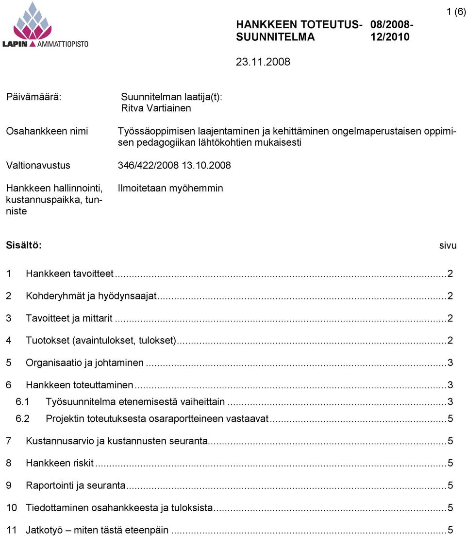 .. 2 3 Tavoitteet ja mittarit... 2 4 Tuotokset (avaintulokset, tulokset)... 2 5 Organisaatio ja johtaminen... 3 6 Hankkeen toteuttaminen... 3 6.1 Työsuunnitelma etenemisestä vaiheittain... 3 6.2 Projektin toteutuksesta osaraportteineen vastaavat.