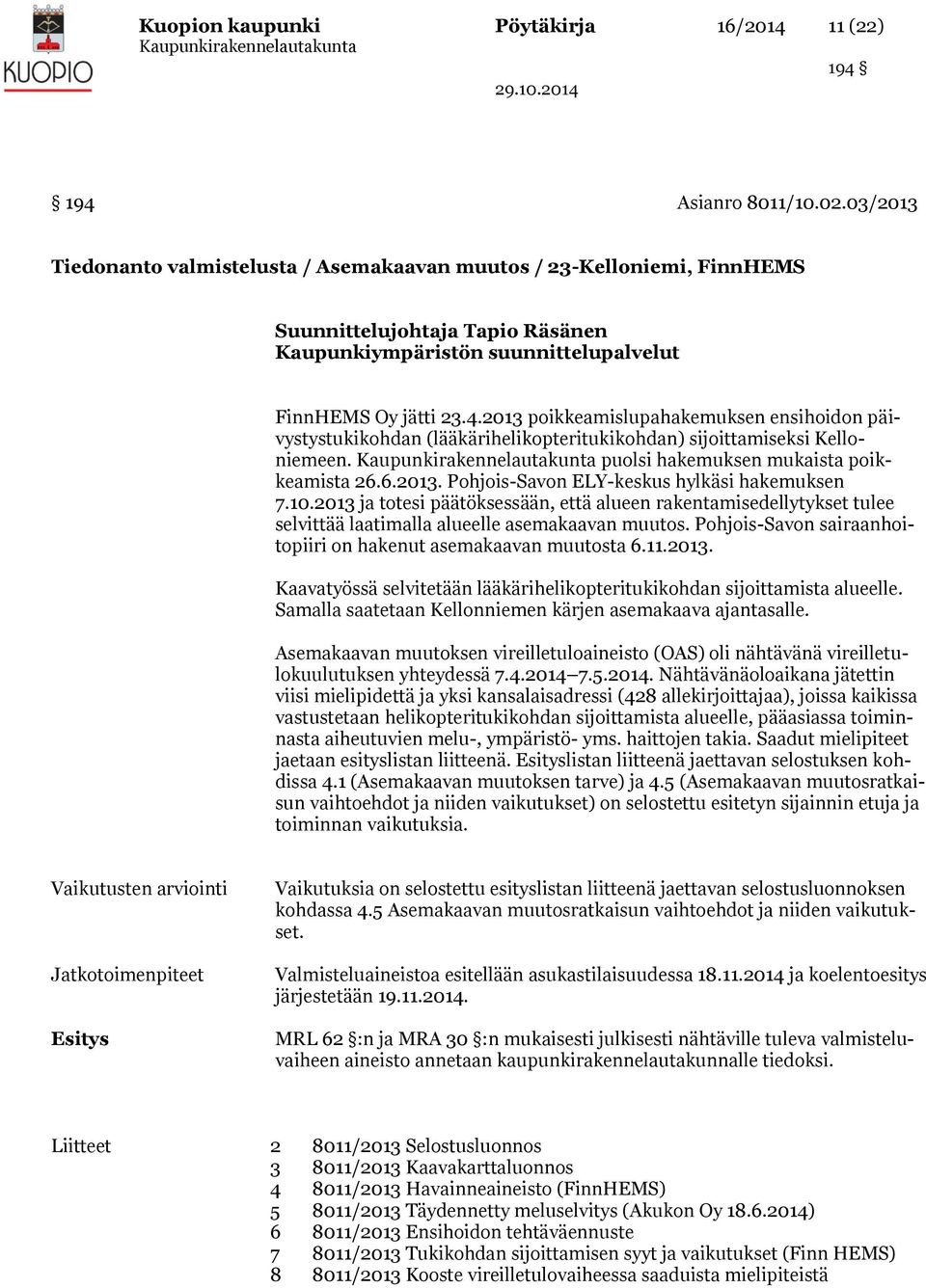 2013 poikkeamislupahakemuksen ensihoidon päivystystukikohdan (lääkärihelikopteritukikohdan) sijoittamiseksi Kelloniemeen. puolsi hakemuksen mukaista poikkeamista 26.6.2013. Pohjois-Savon ELY-keskus hylkäsi hakemuksen 7.