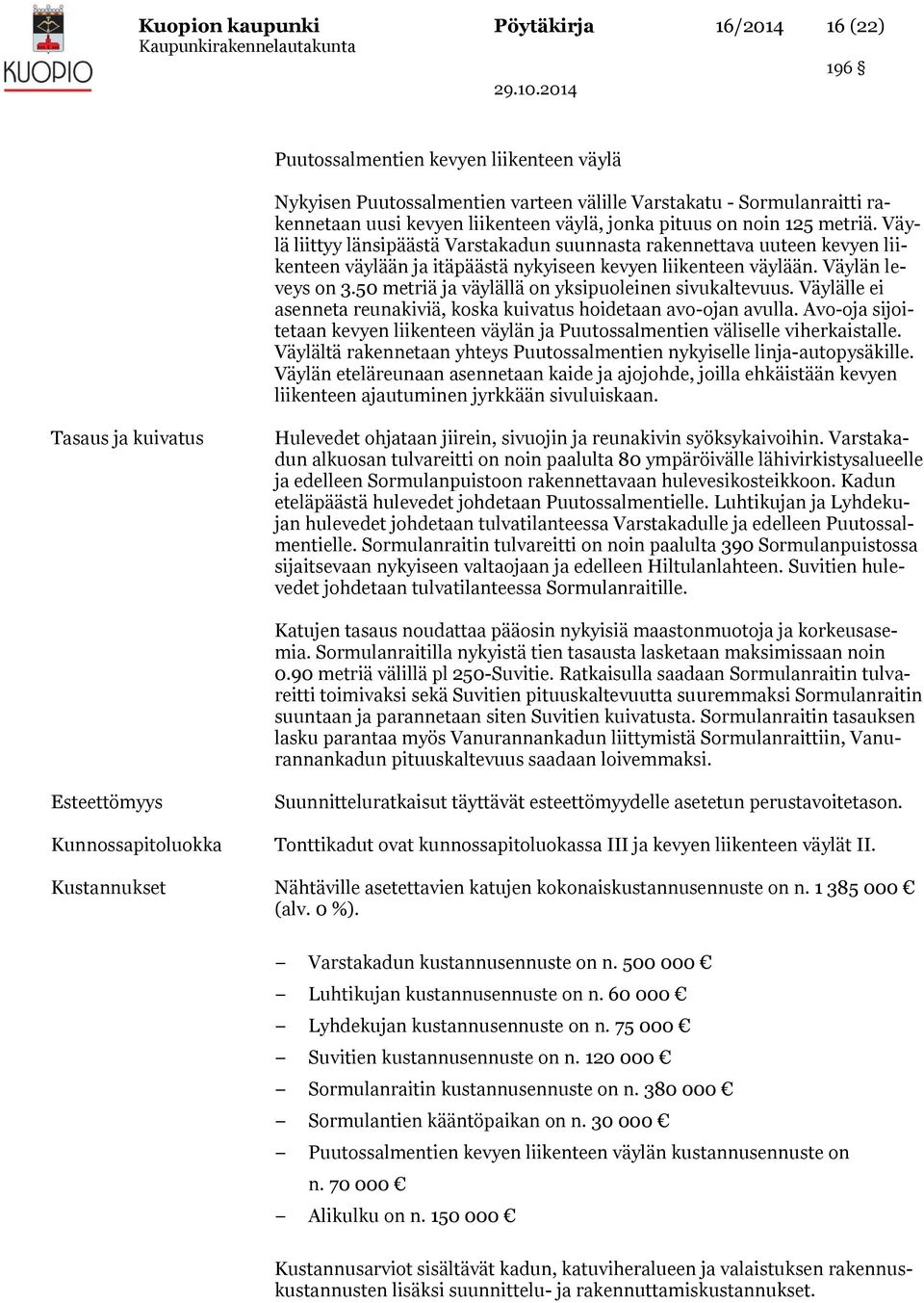 Väylän leveys on 3.50 metriä ja väylällä on yksipuoleinen sivukaltevuus. Väylälle ei asenneta reunakiviä, koska kuivatus hoidetaan avo-ojan avulla.