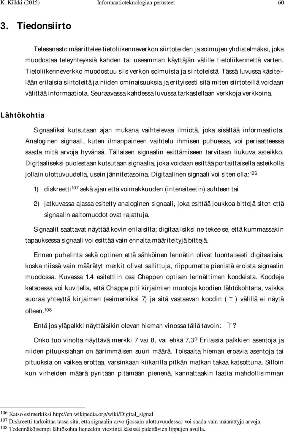 Tietoliikenneverkko muodostuu siis verkon solmuista ja siirtoteistä.
