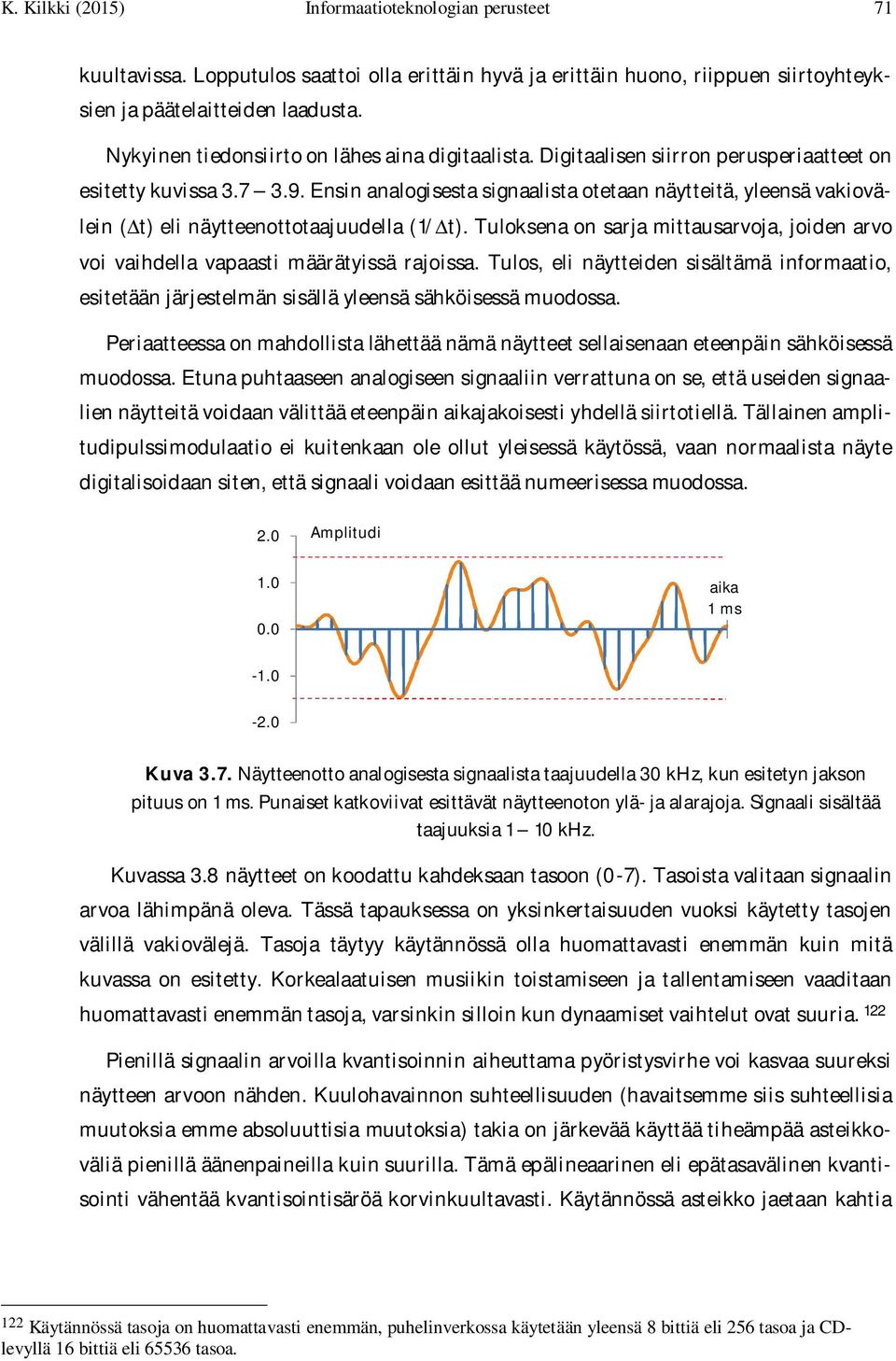 Ensin analogisesta signaalista otetaan näytteitä, yleensä vakiovälein (Dt) eli näytteenottotaajuudella (1/Dt).