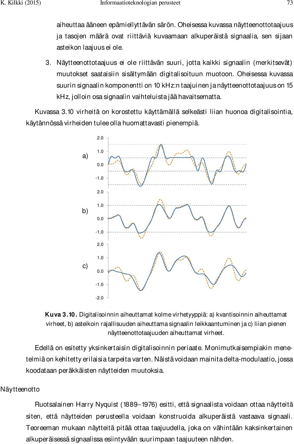Näytteenottotaajuus ei ole riittävän suuri, jotta kaikki signaalin (merkitsevät) muutokset saataisiin sisältymään digitalisoituun muotoon.