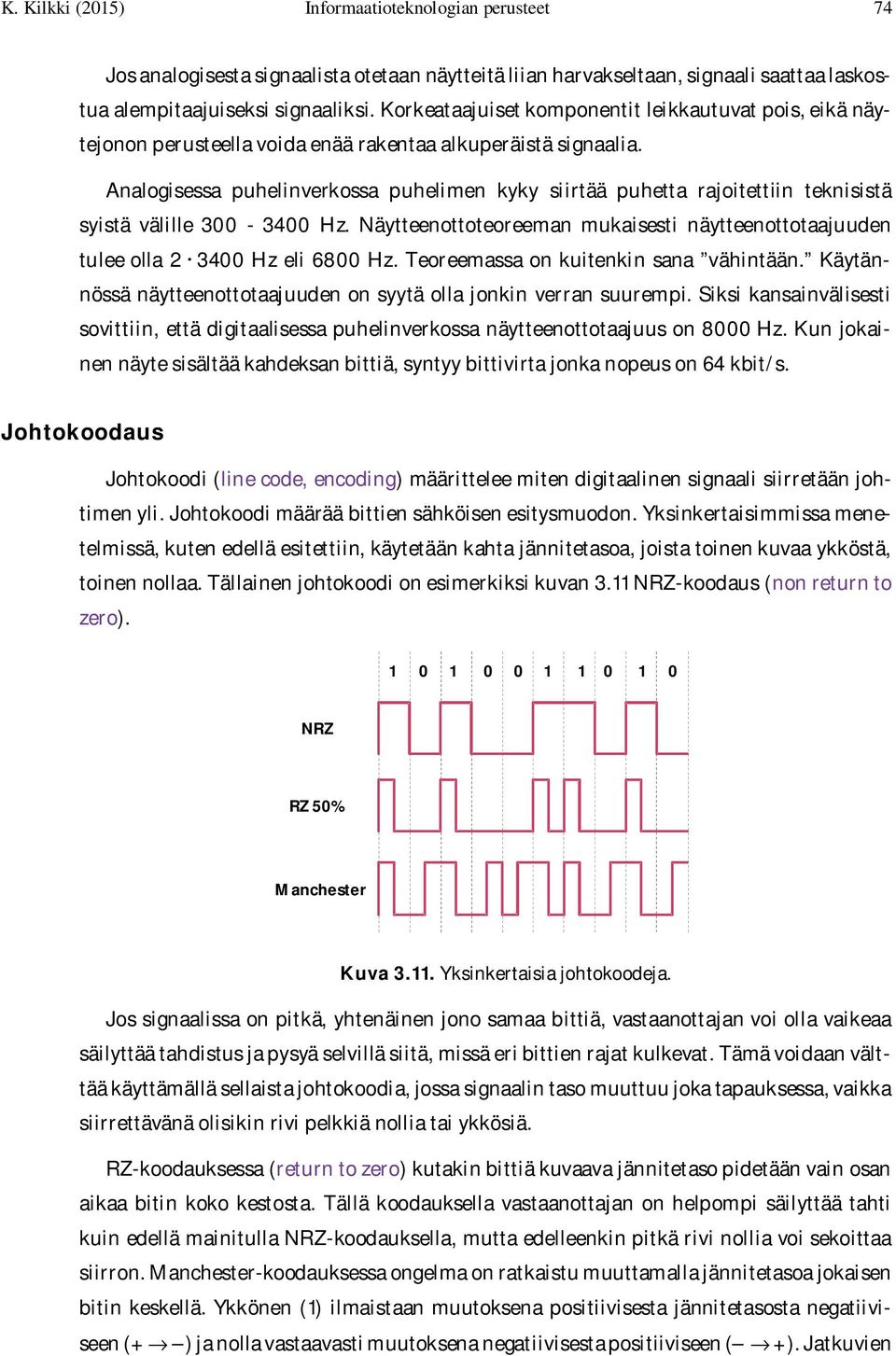 Analogisessa puhelinverkossa puhelimen kyky siirtää puhetta rajoitettiin teknisistä syistä välille 300-3400 Hz. Näytteenottoteoreeman mukaisesti näytteenottotaajuuden tulee olla 2 3400 Hz eli 6800 Hz.