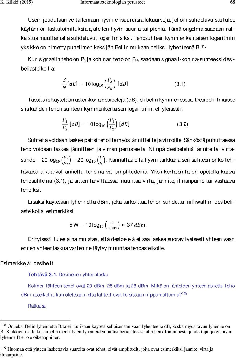 118 Kun signaalin teho on PS ja kohinan teho on PN, saadaan signaali-kohina-suhteeksi desibeliasteikoilla: [ ] = 10 log [ ] (3.