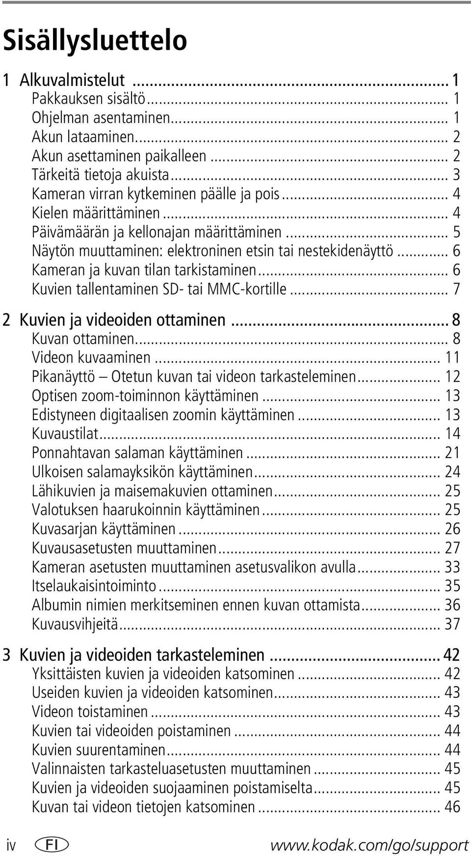 .. 6 Kameran ja kuvan tilan tarkistaminen... 6 Kuvien tallentaminen SD- tai MMC-kortille... 7 2 Kuvien ja videoiden ottaminen... 8 Kuvan ottaminen... 8 Videon kuvaaminen.