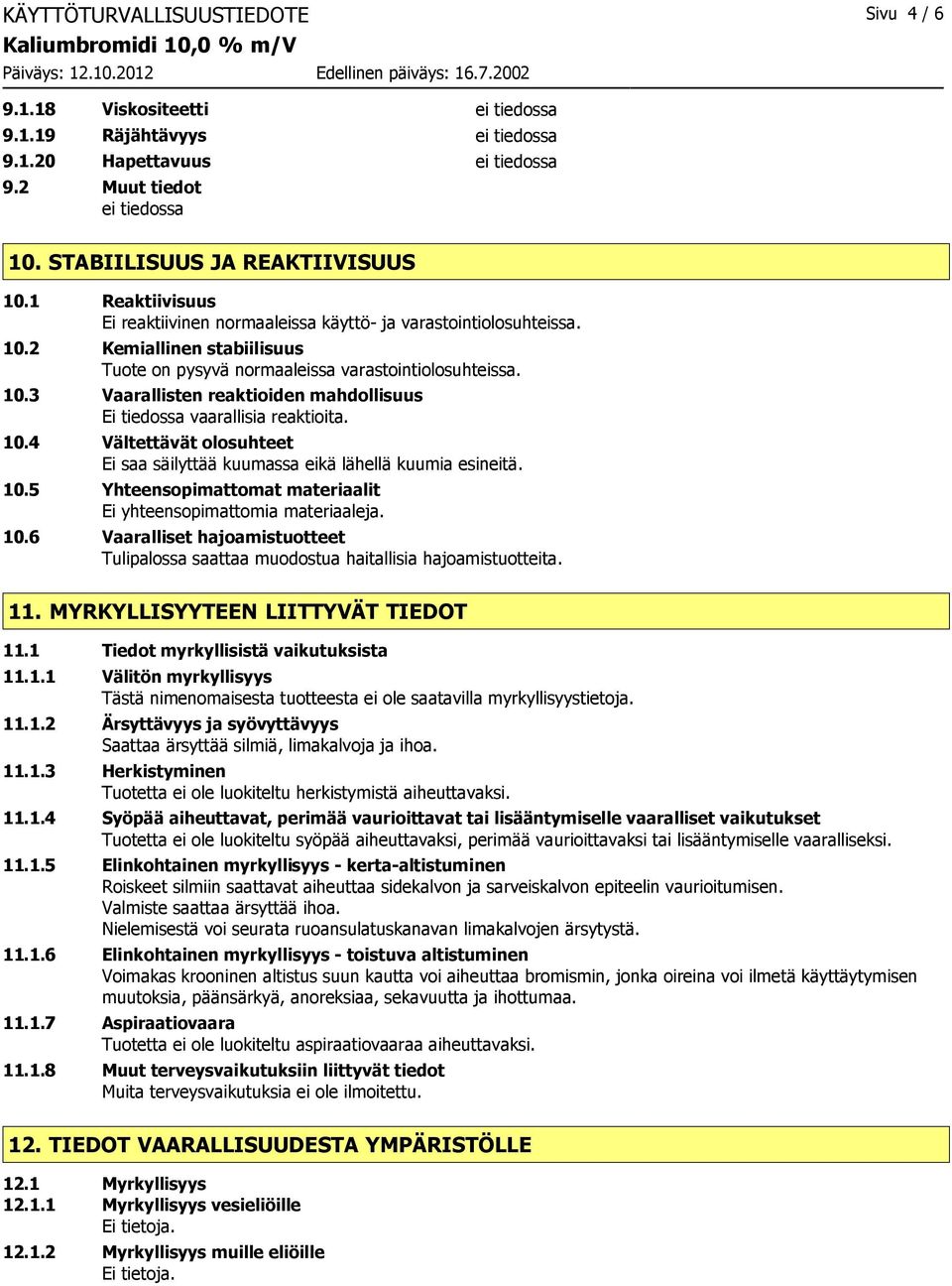 10.4 Vältettävät olosuhteet Ei saa säilyttää kuumassa eikä lähellä kuumia esineitä. 10.5 Yhteensopimattomat materiaalit Ei yhteensopimattomia materiaaleja. 10.6 Vaaralliset hajoamistuotteet Tulipalossa saattaa muodostua haitallisia hajoamistuotteita.