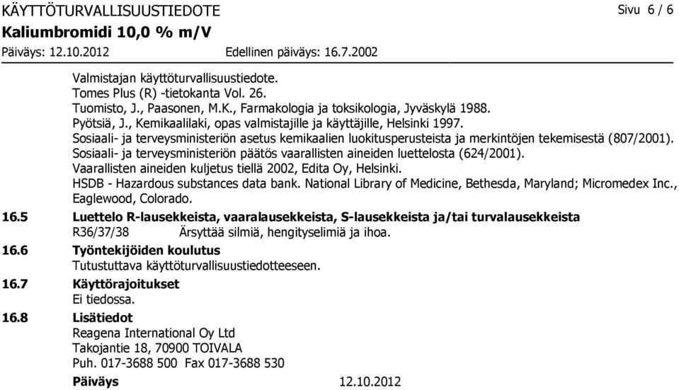 Sosiaali- ja terveysministeriön päätös vaarallisten aineiden luettelosta (624/2001). Vaarallisten aineiden kuljetus tiellä 2002, Edita Oy, Helsinki. HSDB - Hazardous substances data bank.