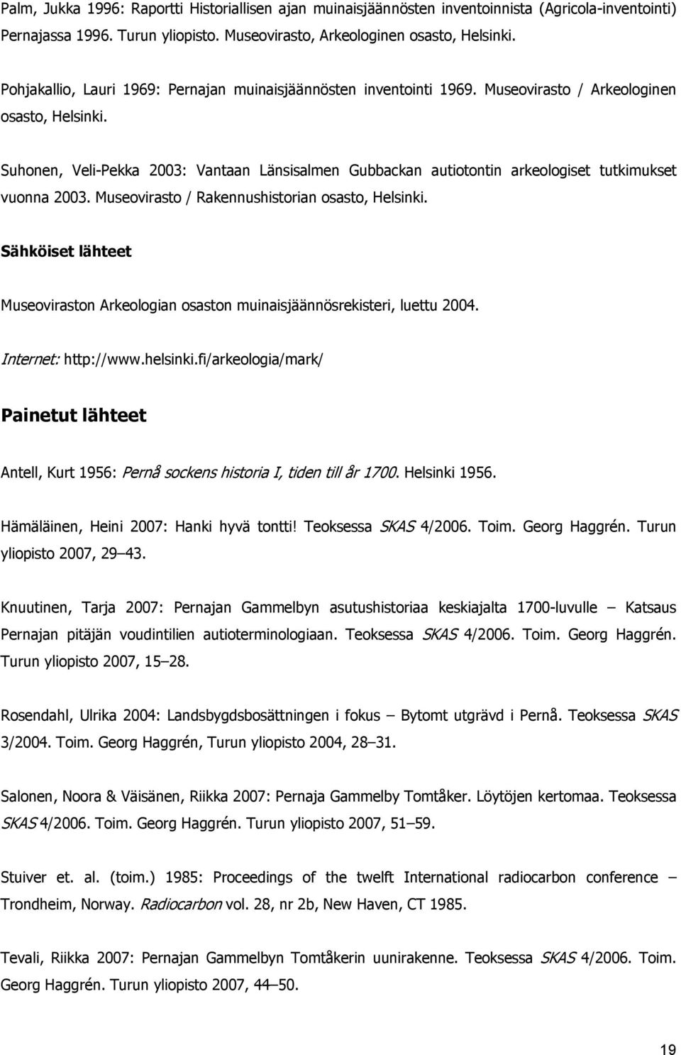 Suhonen, Veli-Pekka 2003: Vantaan Länsisalmen Gubbackan autiotontin arkeologiset tutkimukset vuonna 2003. Museovirasto / Rakennushistorian osasto, Helsinki.
