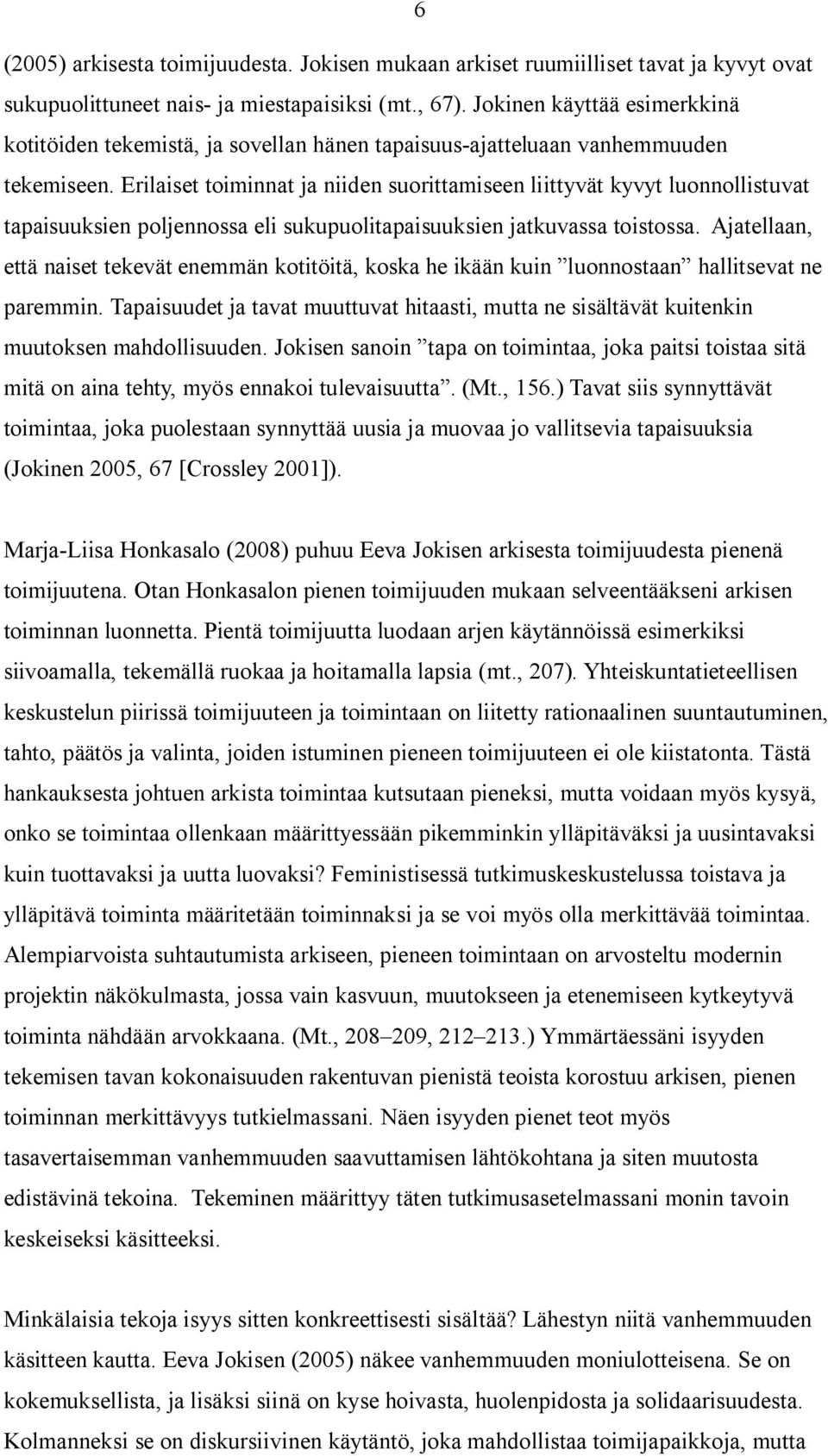 Erilaiset toiminnat ja niiden suorittamiseen liittyvät kyvyt luonnollistuvat tapaisuuksien poljennossa eli sukupuolitapaisuuksien jatkuvassa toistossa.