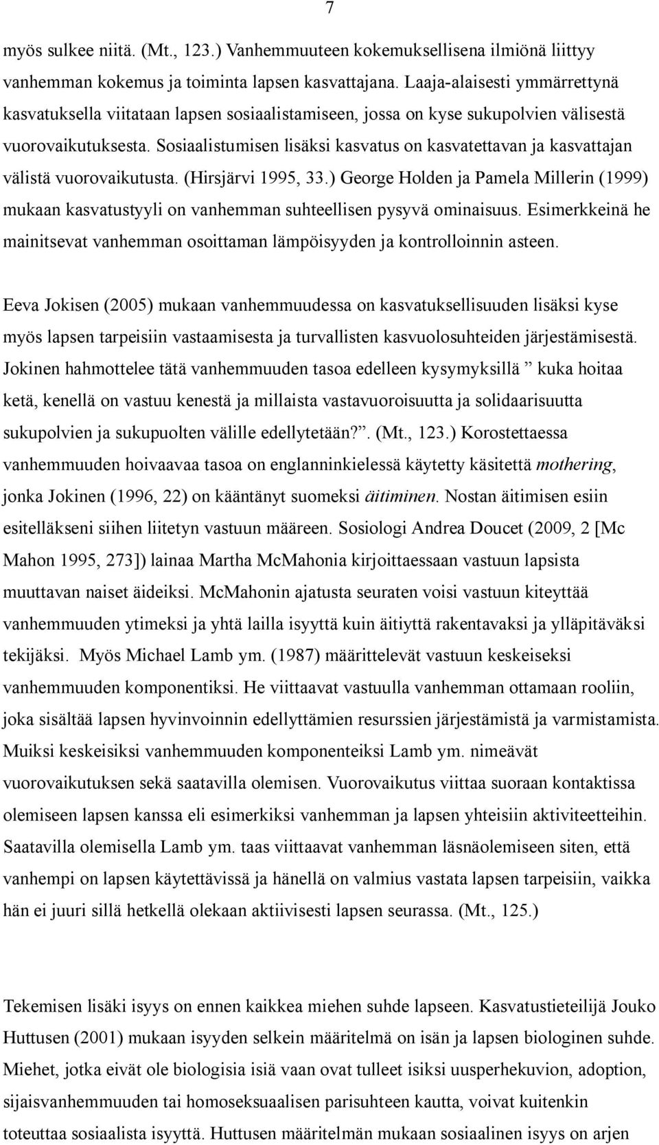 Sosiaalistumisen lisäksi kasvatus on kasvatettavan ja kasvattajan välistä vuorovaikutusta. (Hirsjärvi 1995, 33.