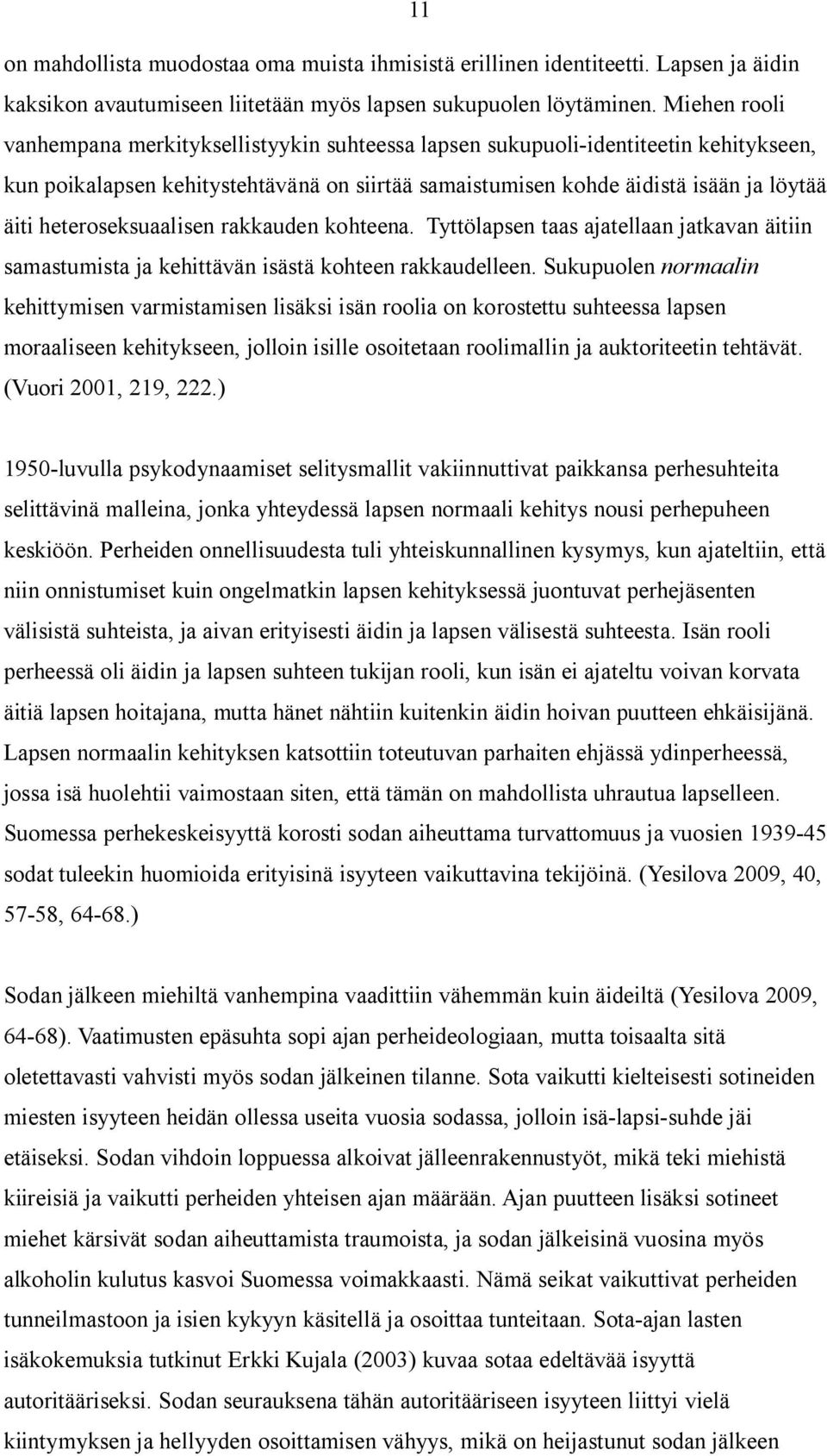 heteroseksuaalisen rakkauden kohteena. Tyttölapsen taas ajatellaan jatkavan äitiin samastumista ja kehittävän isästä kohteen rakkaudelleen.