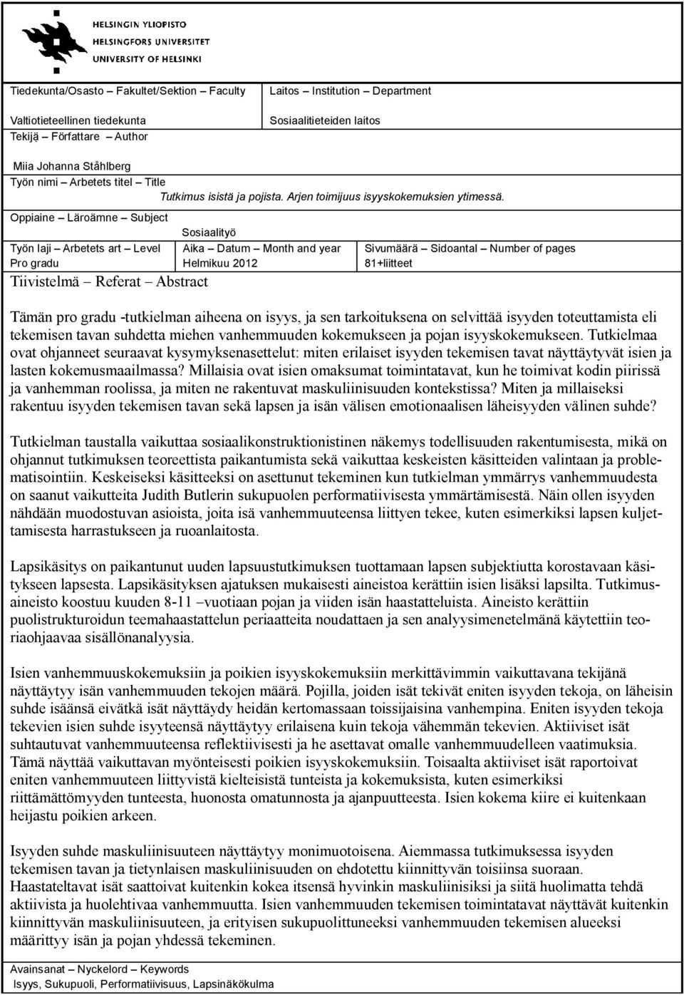 Oppiaine Läroämne Subject Työn laji Arbetets art Level Pro gradu Tiivistelmä Referat Abstract Sosiaalityö Aika Datum Month and year Helmikuu 2012 Sivumäärä Sidoantal Number of pages 81+liitteet Tämän