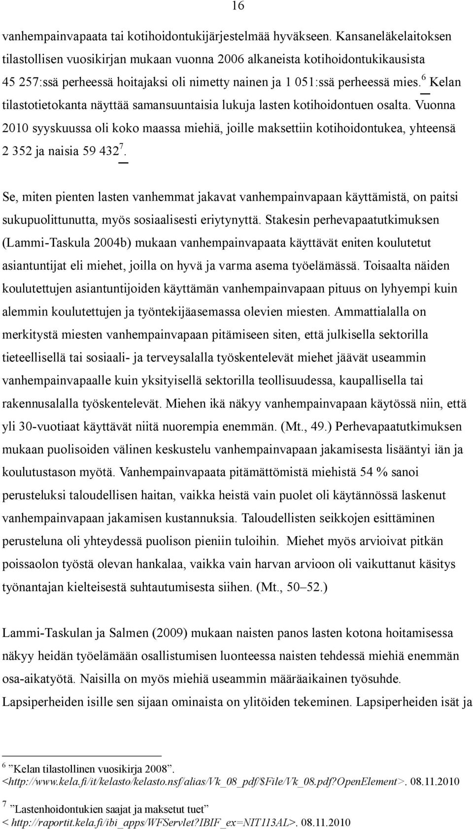 6 Kelan tilastotietokanta näyttää samansuuntaisia lukuja lasten kotihoidontuen osalta.