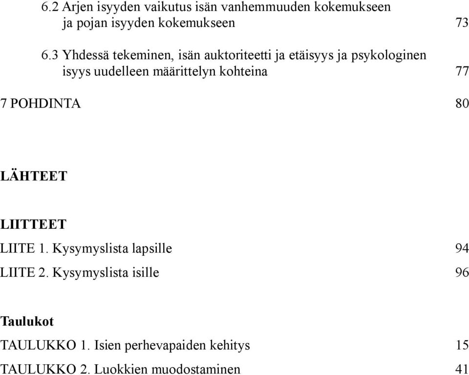 kohteina 77 7 POHDINTA 80 LÄHTEET LIITTEET LIITE 1. Kysymyslista lapsille 94 LIITE 2.