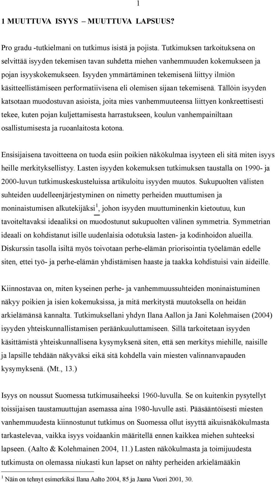 Isyyden ymmärtäminen tekemisenä liittyy ilmiön käsitteellistämiseen performatiivisena eli olemisen sijaan tekemisenä.