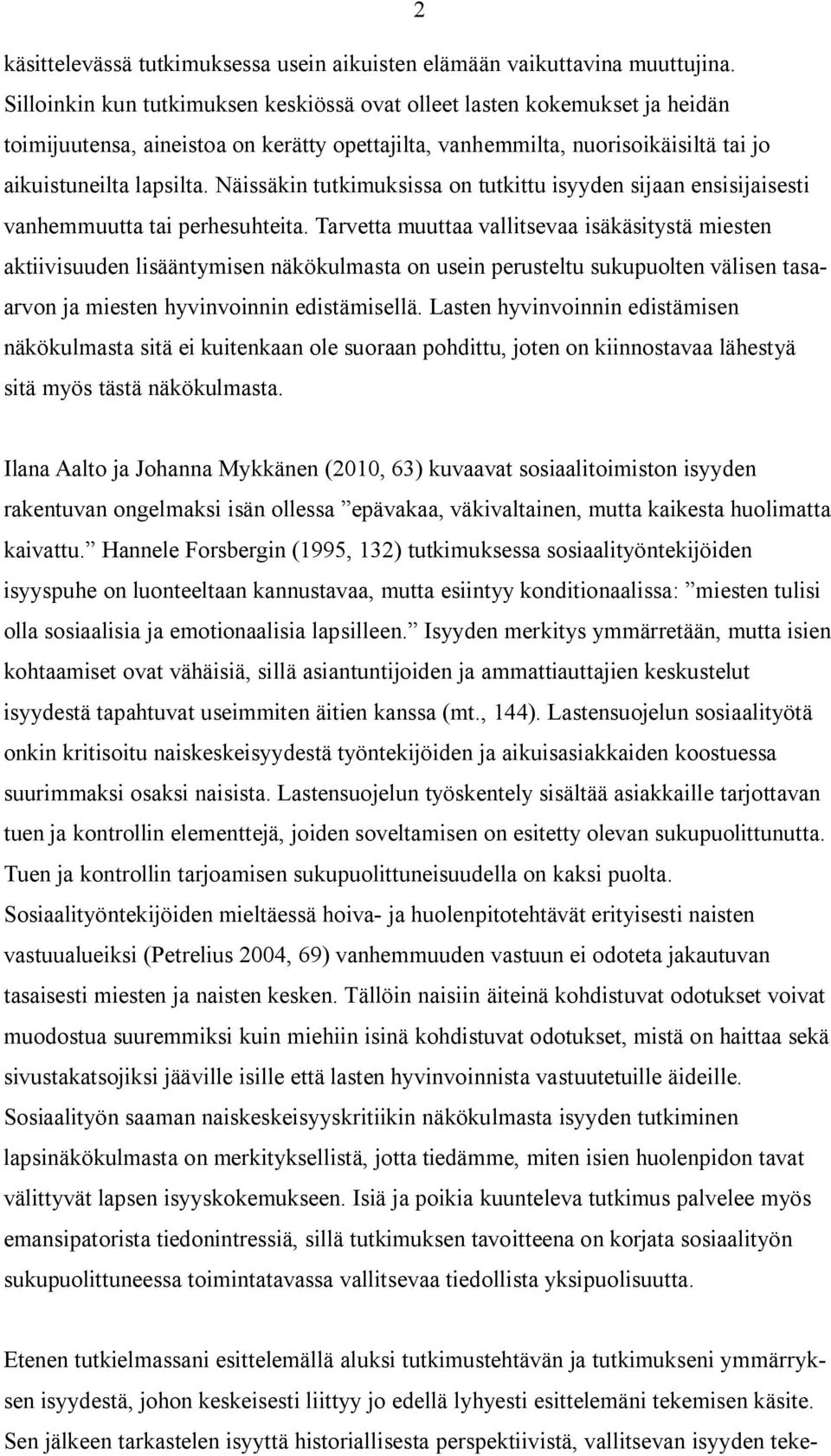 Näissäkin tutkimuksissa on tutkittu isyyden sijaan ensisijaisesti vanhemmuutta tai perhesuhteita.