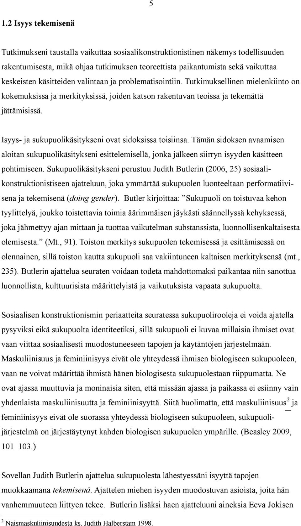 Isyys- ja sukupuolikäsitykseni ovat sidoksissa toisiinsa. Tämän sidoksen avaamisen aloitan sukupuolikäsitykseni esittelemisellä, jonka jälkeen siirryn isyyden käsitteen pohtimiseen.