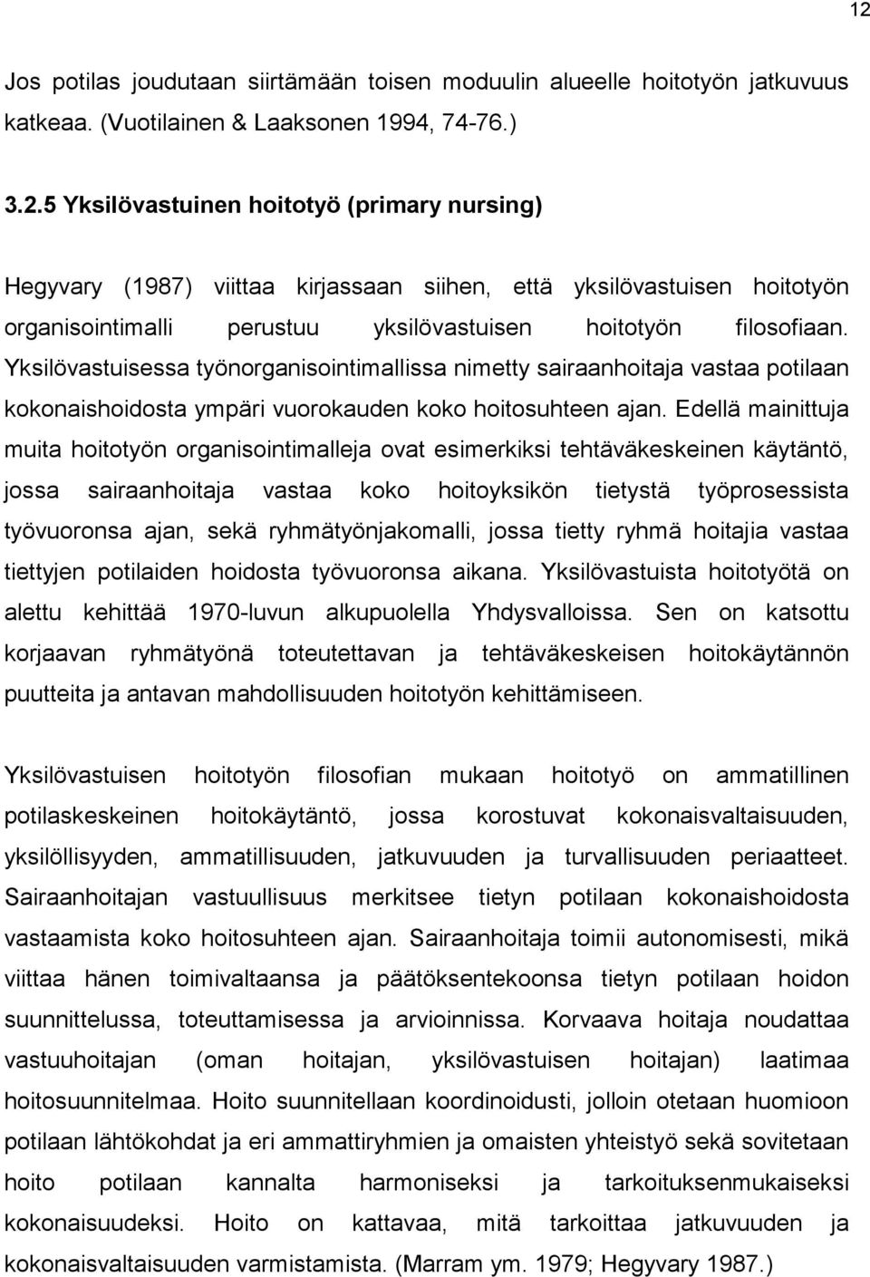 Edellä mainittuja muita hoitotyön organisointimalleja ovat esimerkiksi tehtäväkeskeinen käytäntö, jossa sairaanhoitaja vastaa koko hoitoyksikön tietystä työprosessista työvuoronsa ajan, sekä