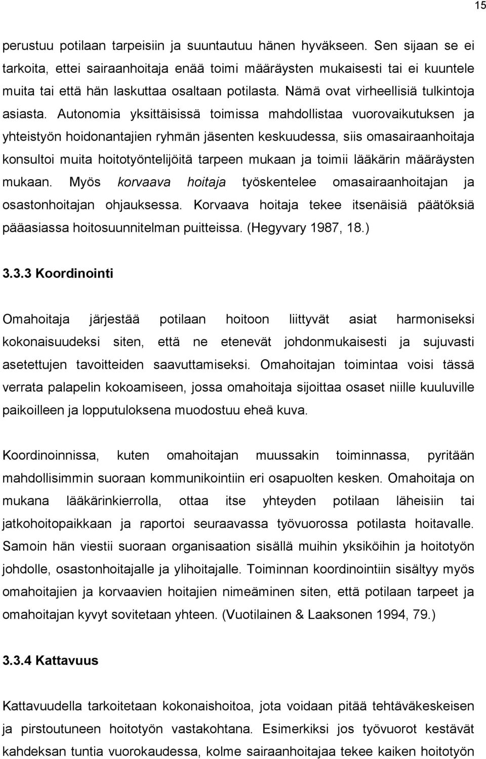 Autonomia yksittäisissä toimissa mahdollistaa vuorovaikutuksen ja yhteistyön hoidonantajien ryhmän jäsenten keskuudessa, siis omasairaanhoitaja konsultoi muita hoitotyöntelijöitä tarpeen mukaan ja