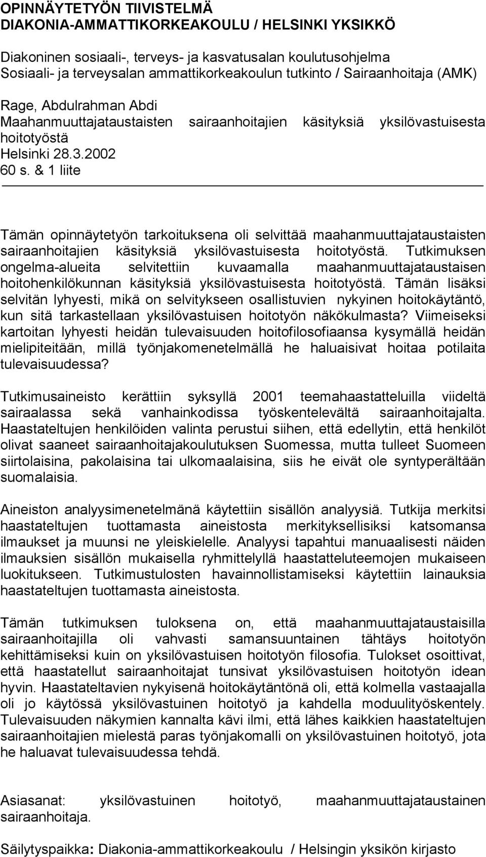 & 1 liite Tämän opinnäytetyön tarkoituksena oli selvittää maahanmuuttajataustaisten sairaanhoitajien käsityksiä yksilövastuisesta hoitotyöstä.