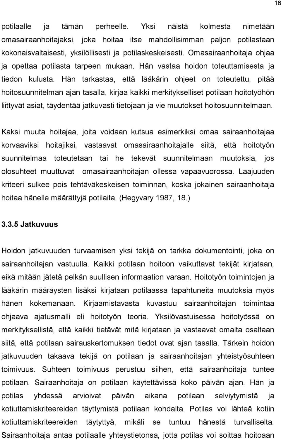Hän tarkastaa, että lääkärin ohjeet on toteutettu, pitää hoitosuunnitelman ajan tasalla, kirjaa kaikki merkitykselliset potilaan hoitotyöhön liittyvät asiat, täydentää jatkuvasti tietojaan ja vie