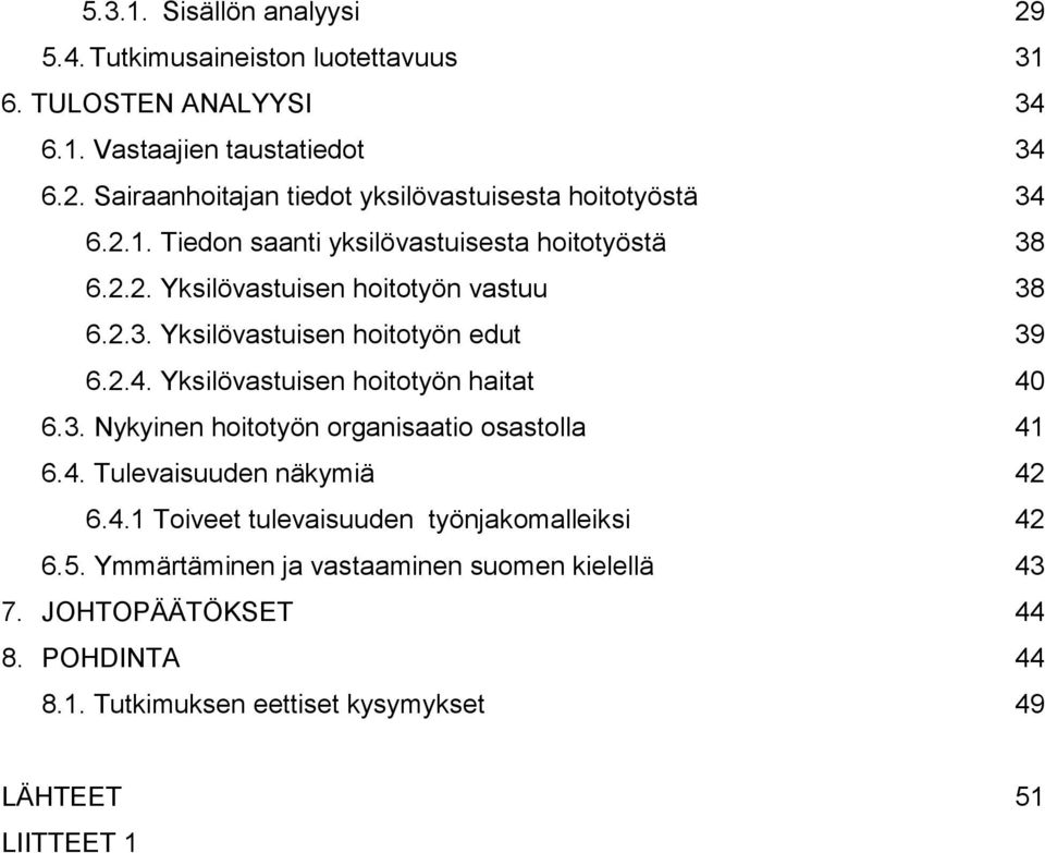 Yksilövastuisen hoitotyön haitat 40 6.3. Nykyinen hoitotyön organisaatio osastolla 41 6.4. Tulevaisuuden näkymiä 42 6.4.1 Toiveet tulevaisuuden työnjakomalleiksi 42 6.