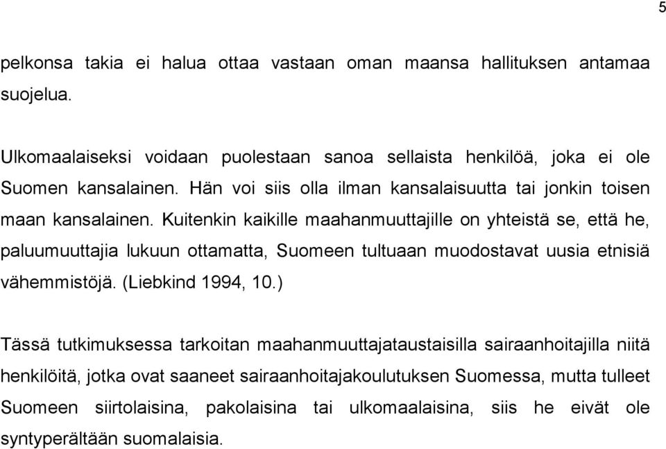 Kuitenkin kaikille maahanmuuttajille on yhteistä se, että he, paluumuuttajia lukuun ottamatta, Suomeen tultuaan muodostavat uusia etnisiä vähemmistöjä. (Liebkind 1994, 10.