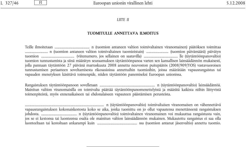 .. lle (täytäntöönpanovaltio) tuomion tunnustamista ja siinä määrätyn seuraamuksen täytäntöönpanoa varten sen kansallisen lainsäädännön mukaisesti, jolla pannaan täytäntöön 27 päivänä marraskuuta