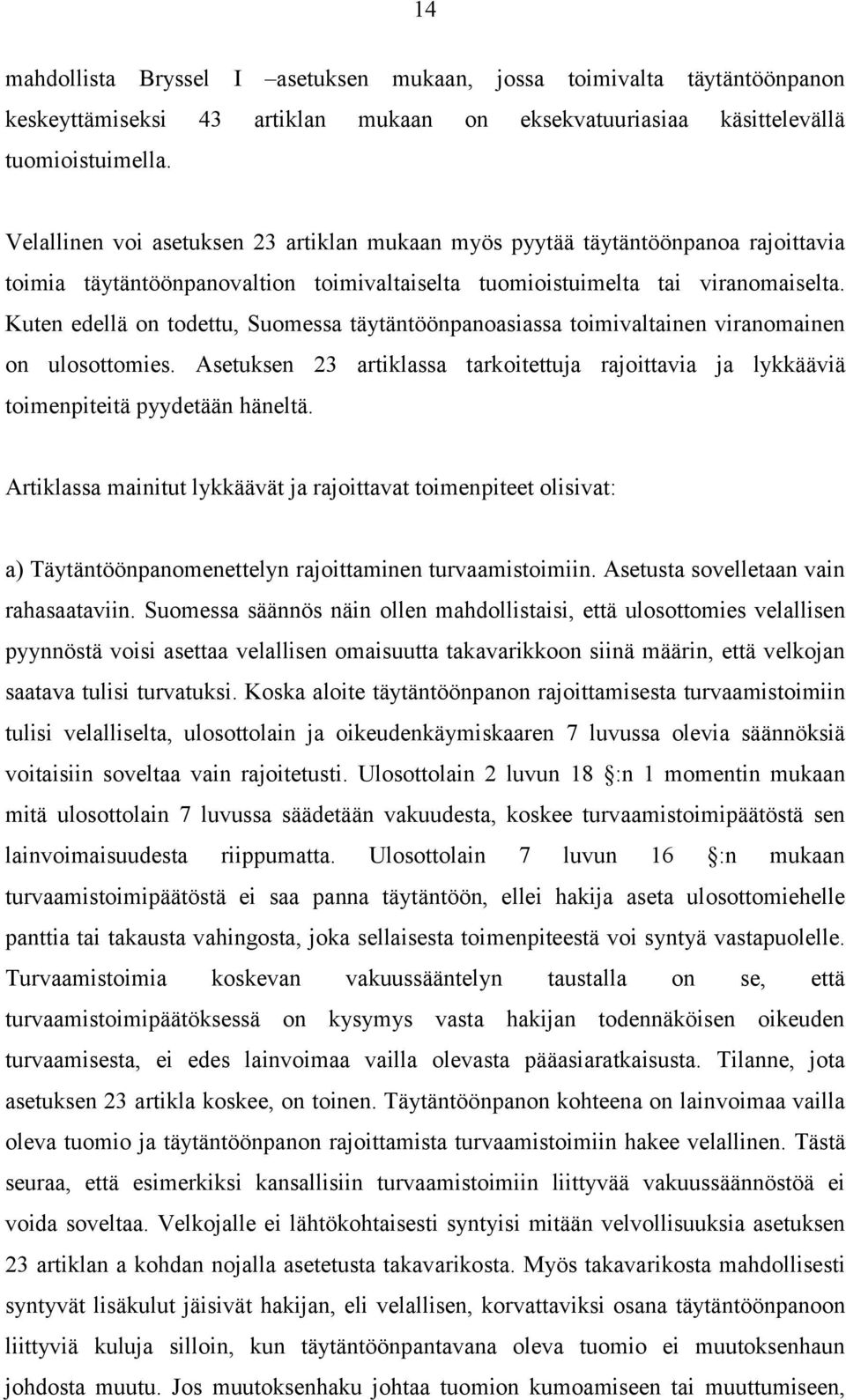 Kuten edellä on todettu, Suomessa täytäntöönpanoasiassa toimivaltainen viranomainen on ulosottomies. Asetuksen 23 artiklassa tarkoitettuja rajoittavia ja lykkääviä toimenpiteitä pyydetään häneltä.