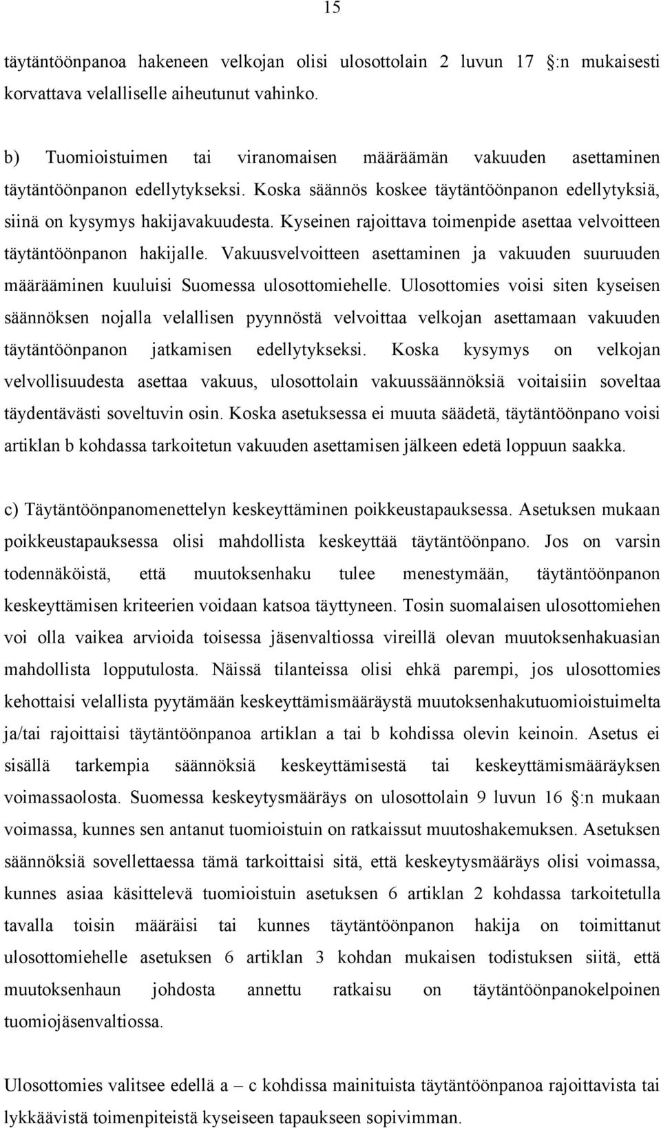 Kyseinen rajoittava toimenpide asettaa velvoitteen täytäntöönpanon hakijalle. Vakuusvelvoitteen asettaminen ja vakuuden suuruuden määrääminen kuuluisi Suomessa ulosottomiehelle.