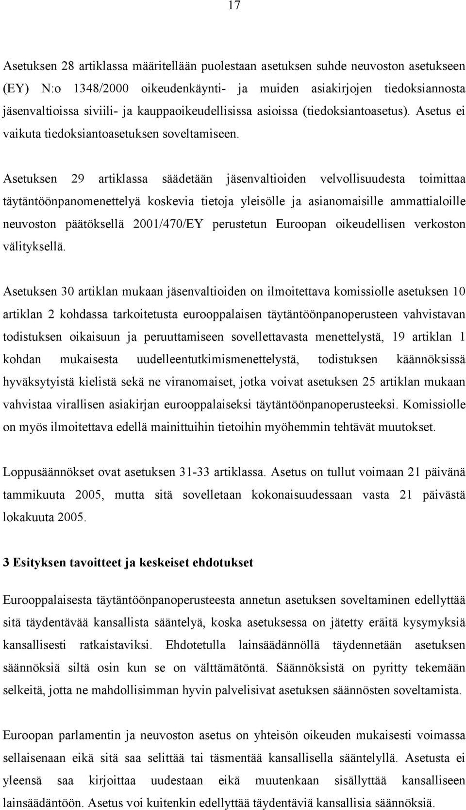 Asetuksen 29 artiklassa säädetään jäsenvaltioiden velvollisuudesta toimittaa täytäntöönpanomenettelyä koskevia tietoja yleisölle ja asianomaisille ammattialoille neuvoston päätöksellä 2001/470/EY