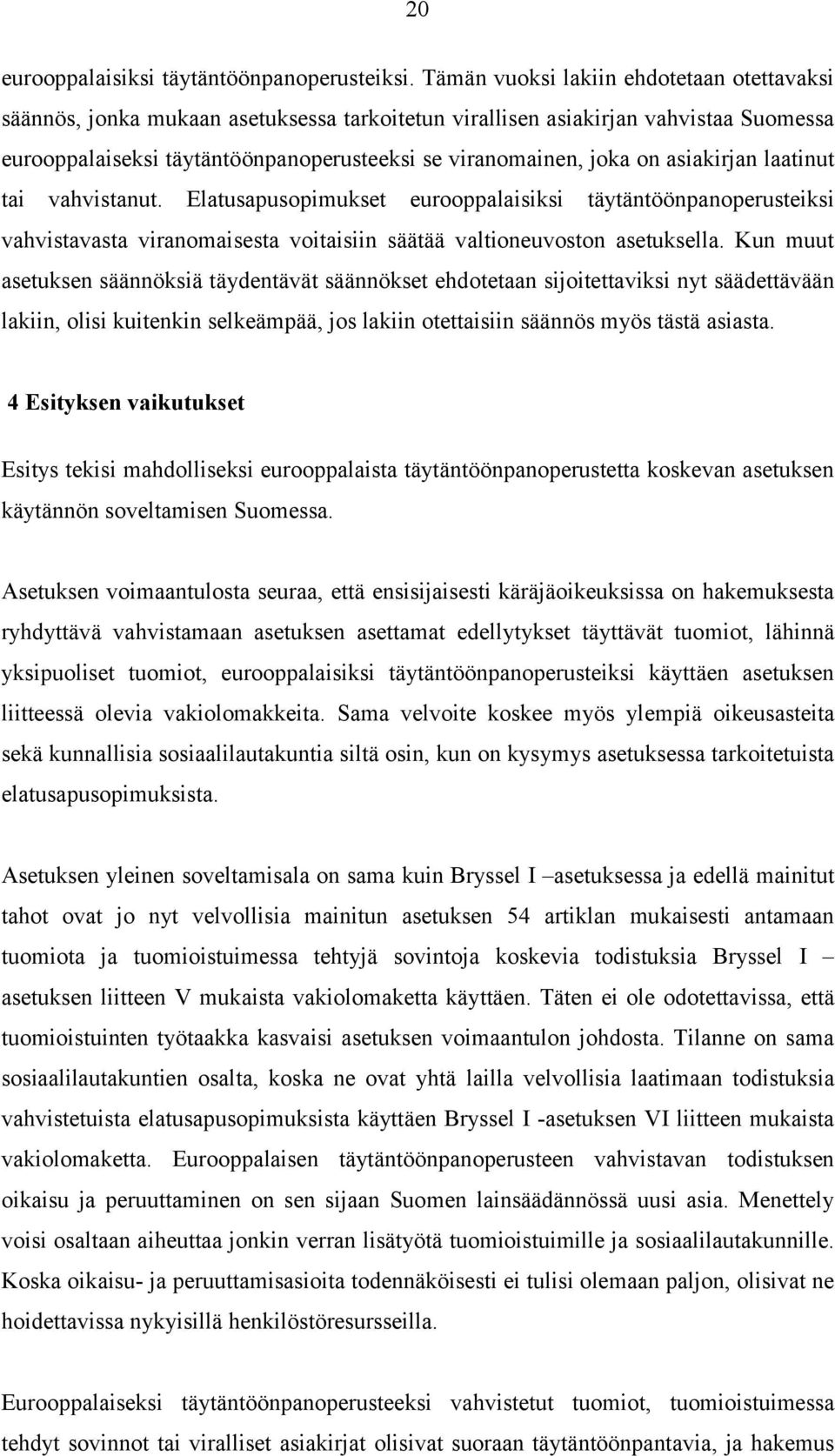 asiakirjan laatinut tai vahvistanut. Elatusapusopimukset eurooppalaisiksi täytäntöönpanoperusteiksi vahvistavasta viranomaisesta voitaisiin säätää valtioneuvoston asetuksella.