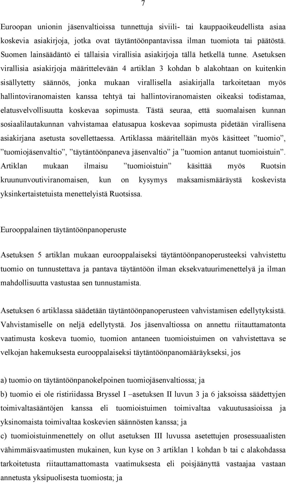 Asetuksen virallisia asiakirjoja määrittelevään 4 artiklan 3 kohdan b alakohtaan on kuitenkin sisällytetty säännös, jonka mukaan virallisella asiakirjalla tarkoitetaan myös hallintoviranomaisten