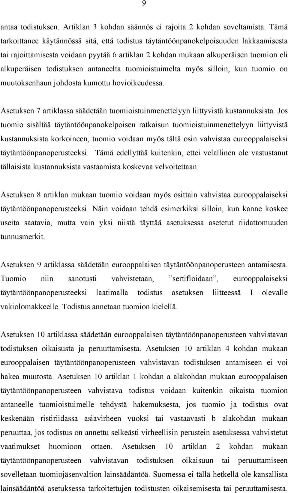 todistuksen antaneelta tuomioistuimelta myös silloin, kun tuomio on muutoksenhaun johdosta kumottu hovioikeudessa. Asetuksen 7 artiklassa säädetään tuomioistuinmenettelyyn liittyvistä kustannuksista.