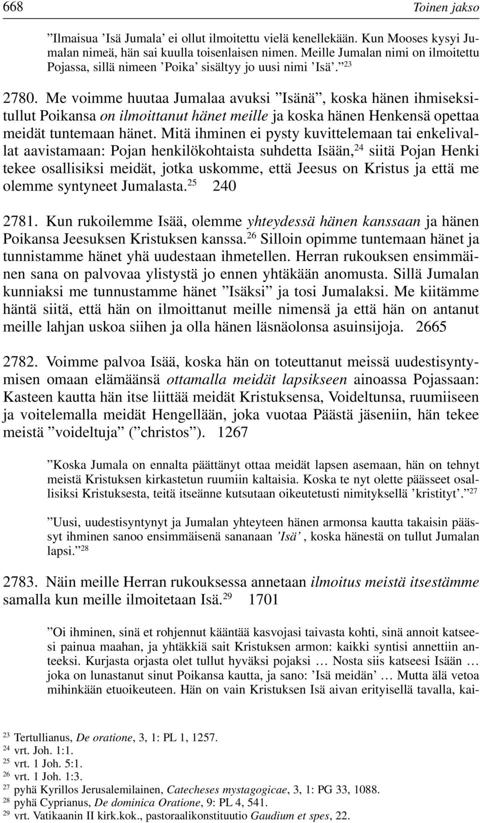 Me voimme huutaa Jumalaa avuksi Isänä, koska hänen ihmiseksitullut Poikansa on ilmoittanut hänet meille ja koska hänen Henkensä opettaa meidät tuntemaan hänet.