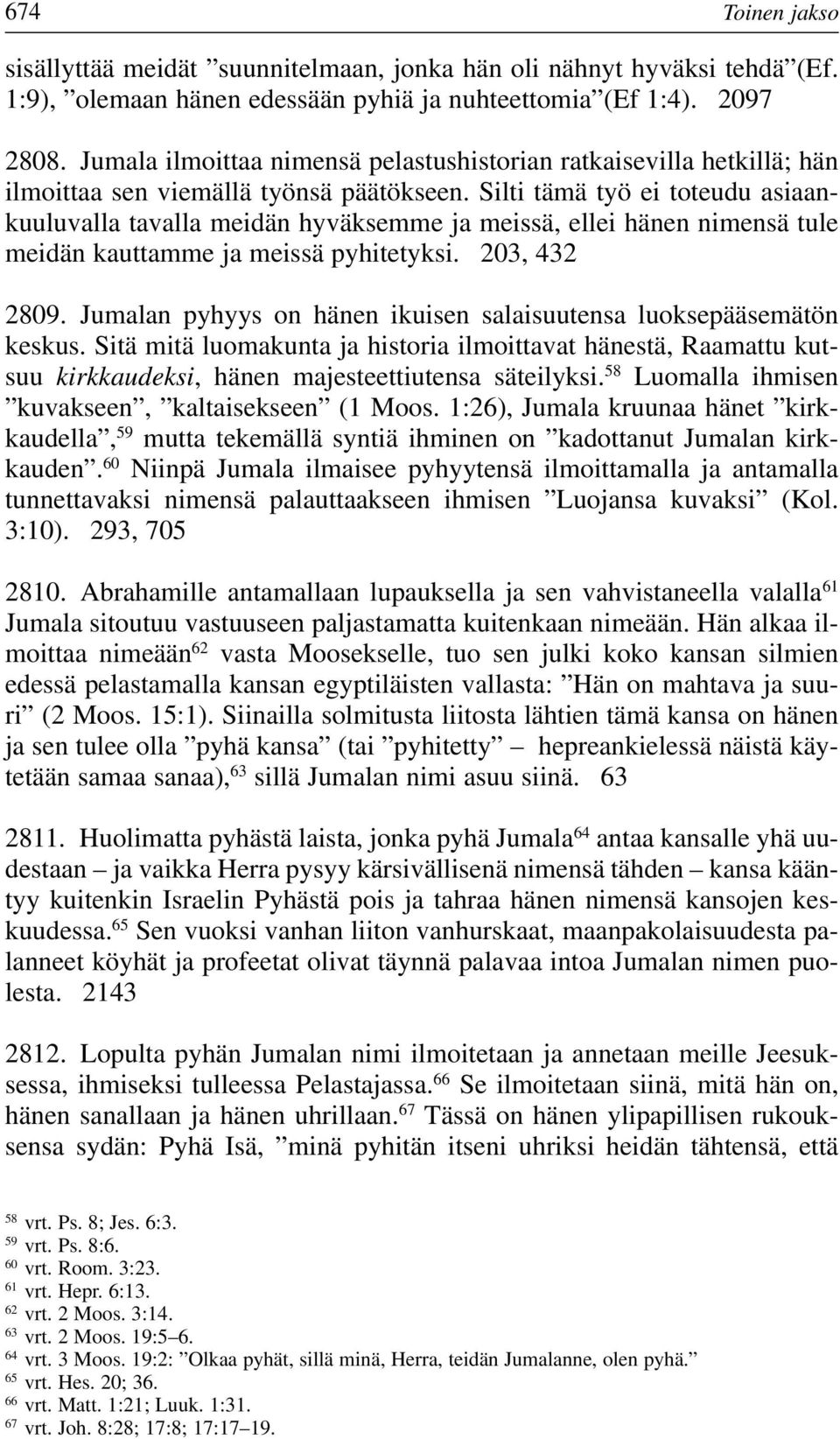 Silti tämä työ ei toteudu asiaankuuluvalla tavalla meidän hyväksemme ja meissä, ellei hänen nimensä tule meidän kauttamme ja meissä pyhitetyksi. 203, 432 2809.