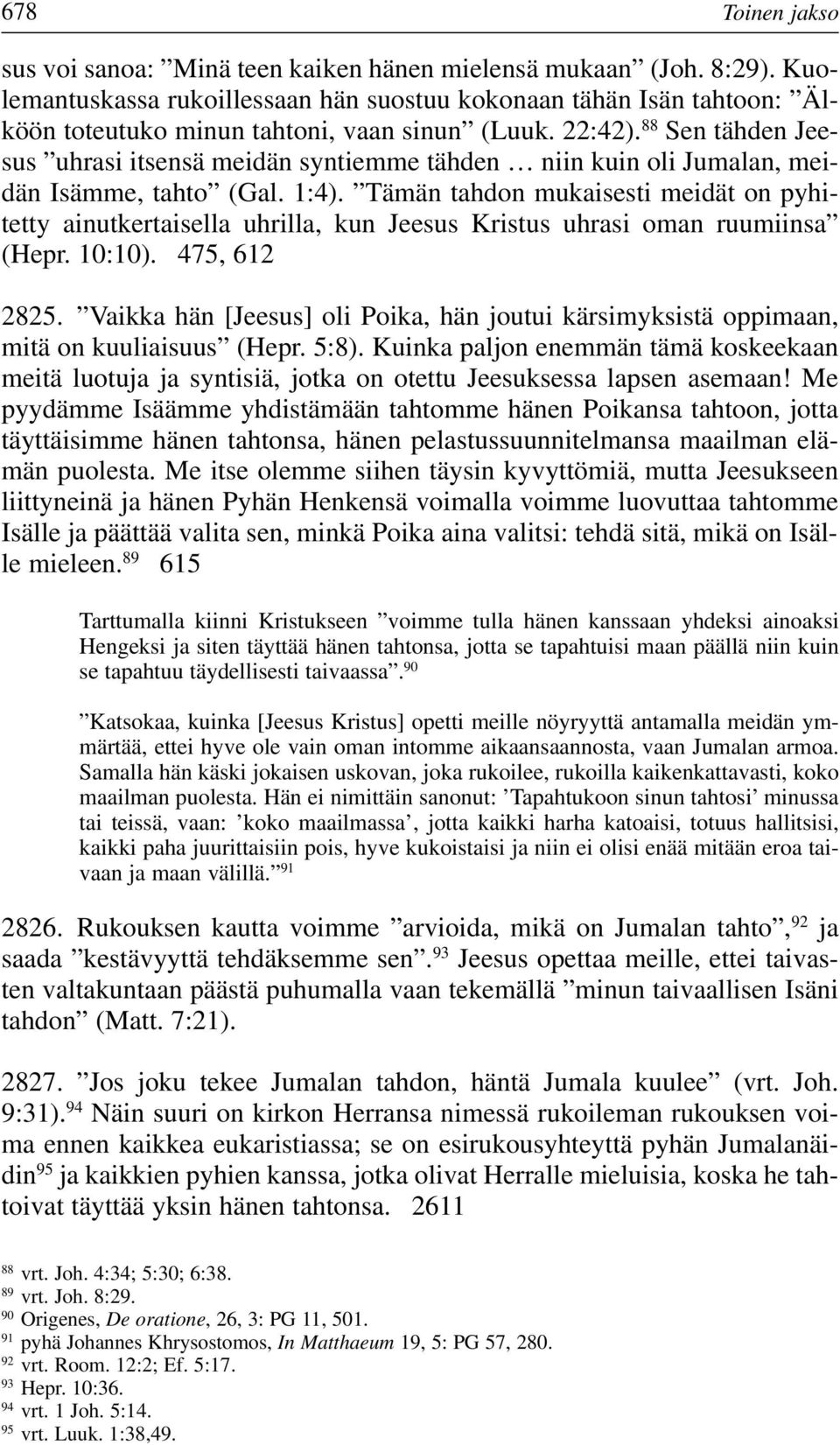 88 Sen tähden Jeesus uhrasi itsensä meidän syntiemme tähden niin kuin oli Jumalan, meidän Isämme, tahto (Gal. 1:4).