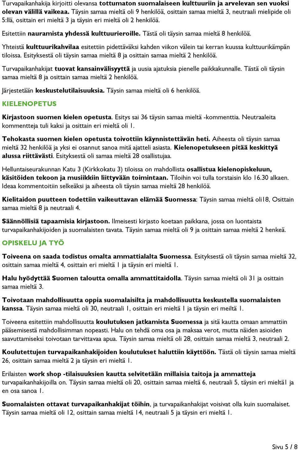 Tästä oli täysin samaa mieltä 8 henkilöä. Yhteistä kulttuurikahvilaa esitettiin pidettäväksi kahden viikon välein tai kerran kuussa kulttuurikämpän tiloissa.