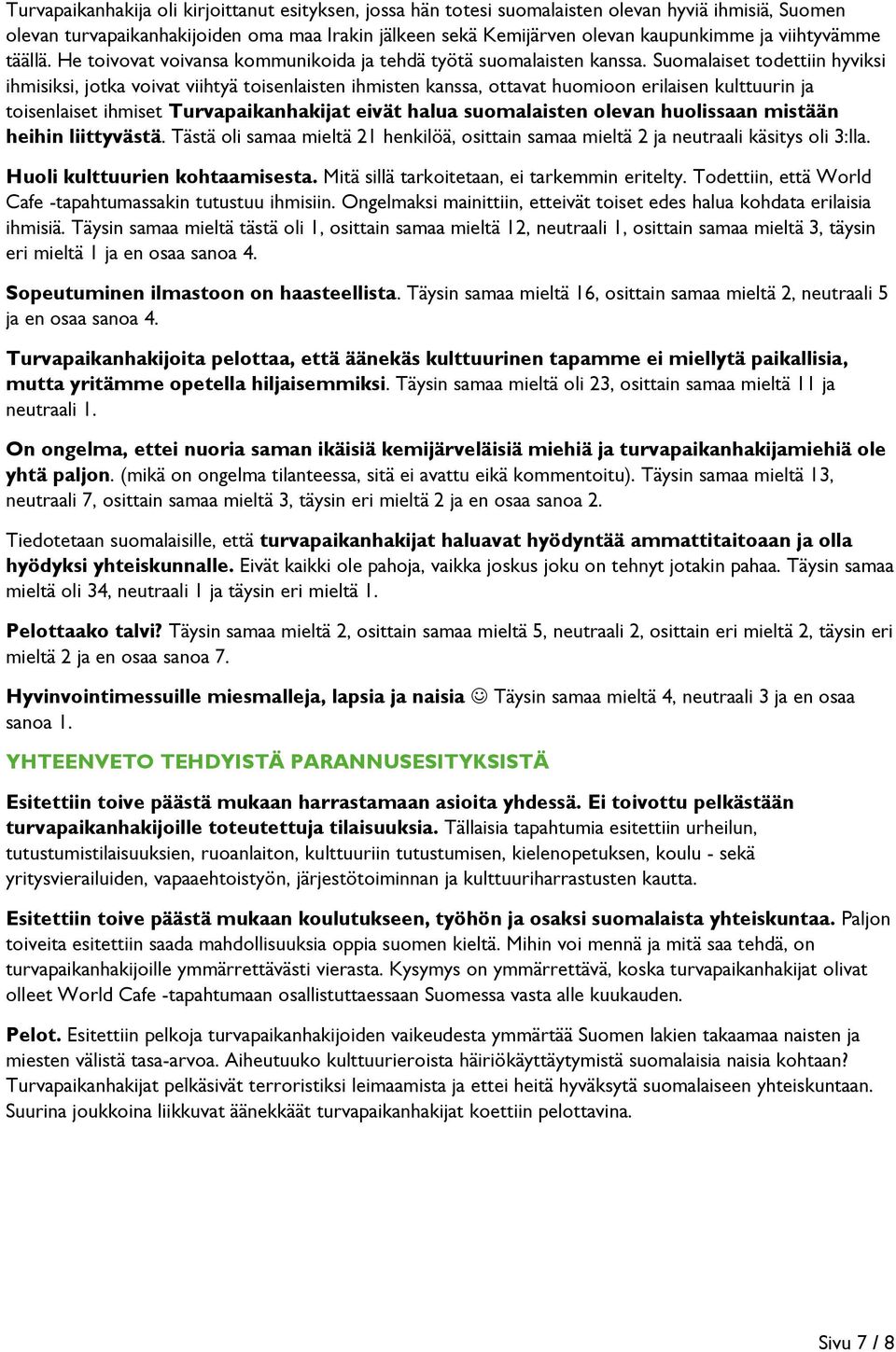 Suomalaiset todettiin hyviksi ihmisiksi, jotka voivat viihtyä toisenlaisten ihmisten kanssa, ottavat huomioon erilaisen kulttuurin ja toisenlaiset ihmiset Turvapaikanhakijat eivät halua suomalaisten