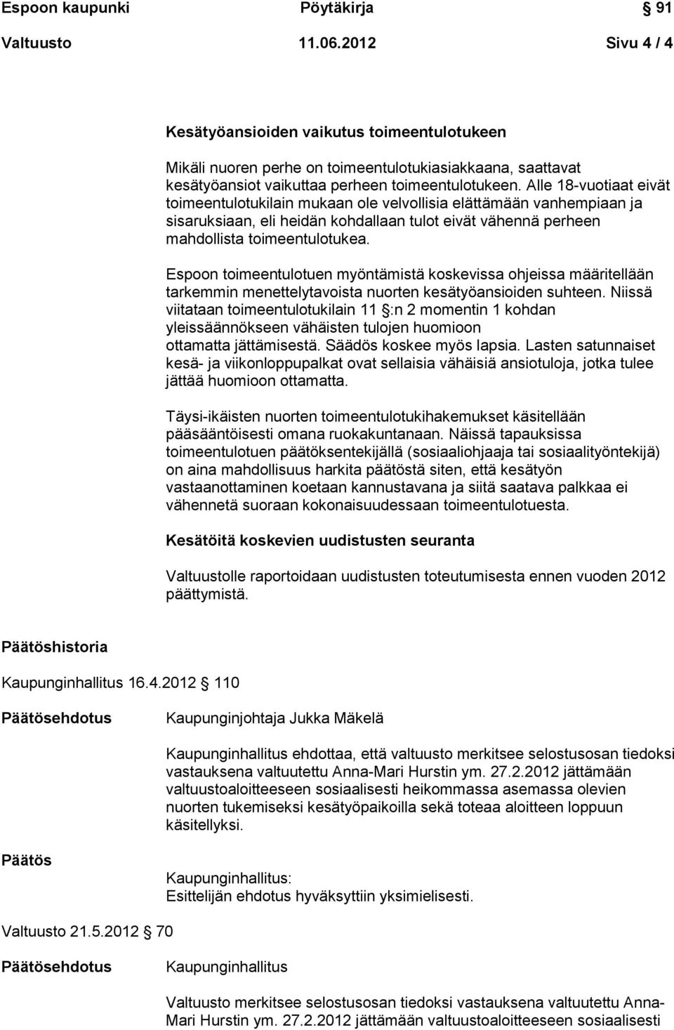 Espoon toimeentulotuen myöntämistä koskevissa ohjeissa määritellään tarkemmin menettelytavoista nuorten kesätyöansioiden suhteen.