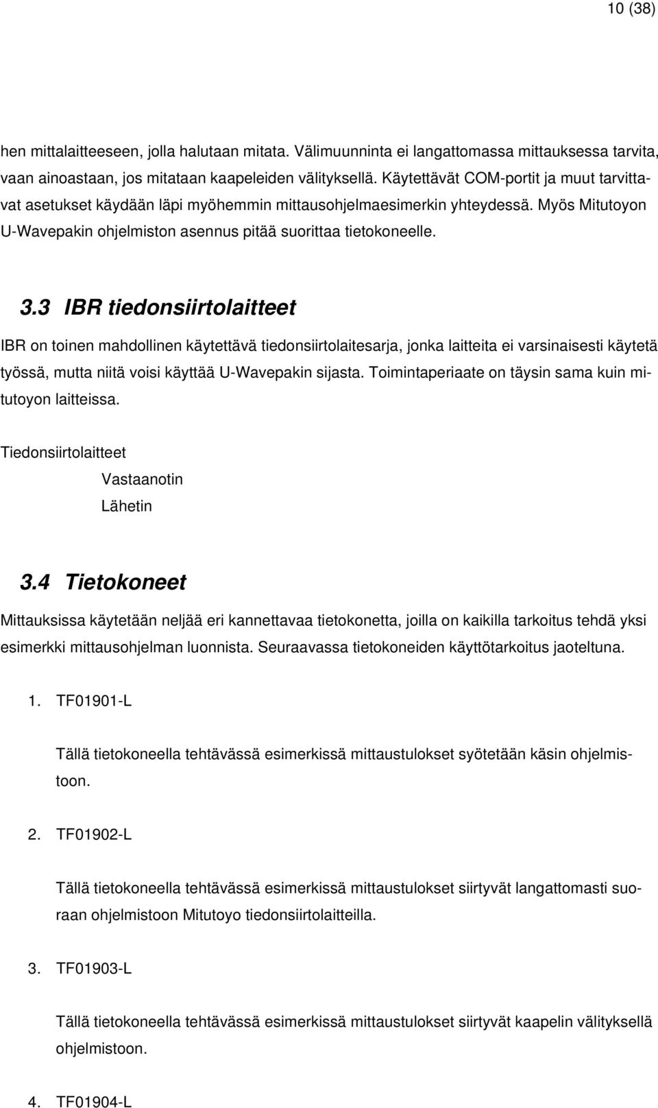 3 IBR tiedonsiirtolaitteet IBR on toinen mahdollinen käytettävä tiedonsiirtolaitesarja, jonka laitteita ei varsinaisesti käytetä työssä, mutta niitä voisi käyttää U-Wavepakin sijasta.