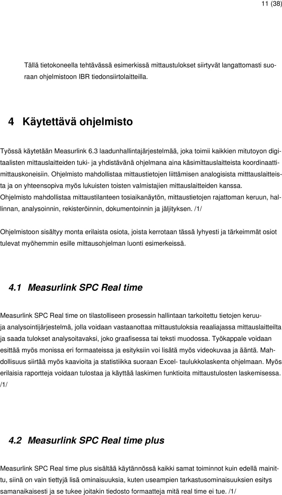 Ohjelmisto mahdollistaa mittaustietojen liittämisen analogisista mitttauslaitteista ja on yhteensopiva myös lukuisten toisten valmistajien mittauslaitteiden kanssa.