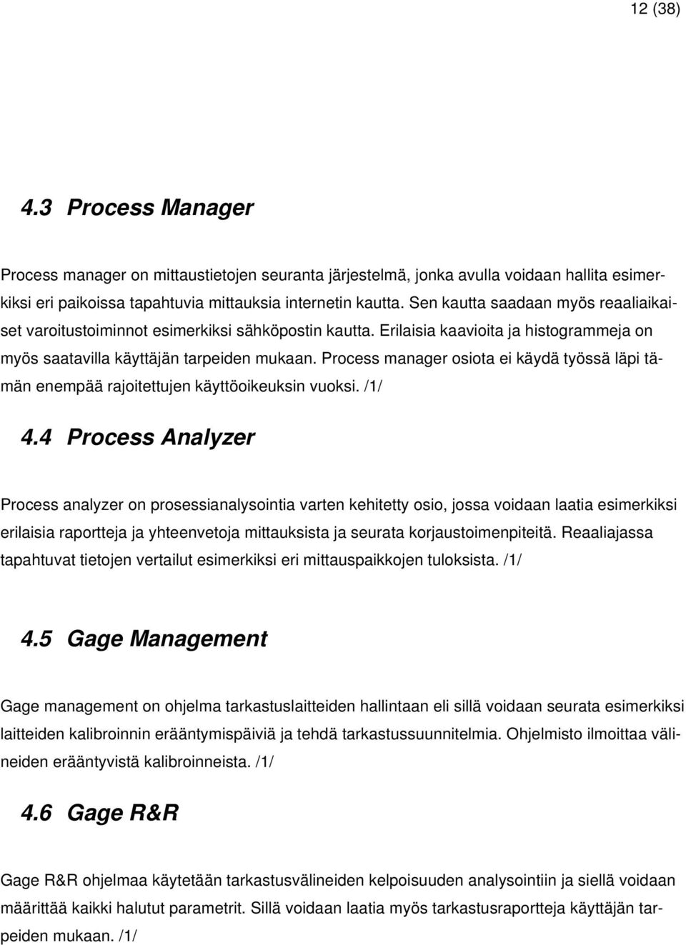 Process manager osiota ei käydä työssä läpi tämän enempää rajoitettujen käyttöoikeuksin vuoksi. /1/ 4.