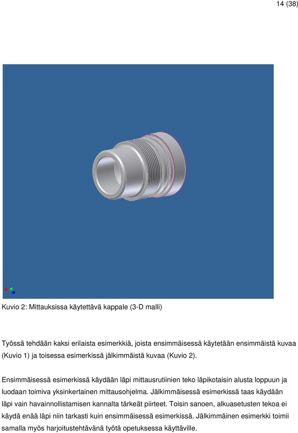 Ensimmäisessä esimerkissä käydään läpi mittausrutiinien teko läpikotaisin alusta loppuun ja luodaan toimiva yksinkertainen mittausohjelma.